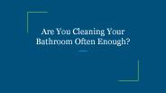 Are You Cleaning Your Bathroom Often Enough?