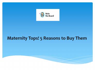 Maternity Tops! 5 Reasons to Buy Them