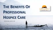 THE BENEFITS OF PROFESSIONAL HOSPICE CARE
