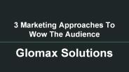 3 Marketing Approaches To Wow The Audience