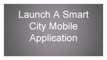 Launch A Smart City Mobile Application
