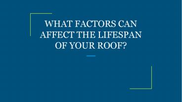 WHAT FACTORS CAN AFFECT THE LIFESPAN OF YOUR ROOF?