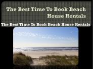 The Best Time To Book Beach House Rentals
