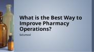 What is the Best Way to Improve Pharmacy Operations?