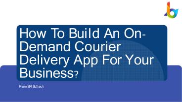 How To Build An On-Demand Courier Delivery App For Your Business?