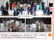 Perfect Engagement Pictures With Expert Destination Wedding Photographers