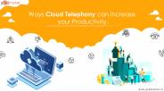 Ways Cloud Telephony Can Increase Your Productivity