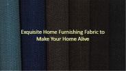 Exquisite Home Furnishing Fabric to Make Your Home Alive