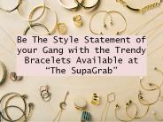 Trendy Bracelet Collection by SupaGrab.com