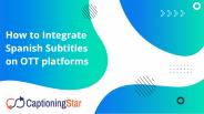 How to Integrate Spanish Subtitles on OTT platforms