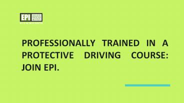 Professionally trained in a protective driving course: Join EPI.