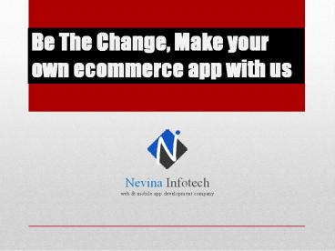 Be The Change, Make your own eCommerce app with us