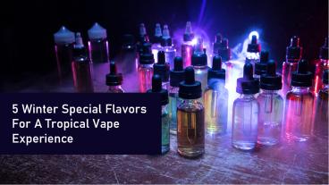 5 Winter Special Flavors For A Tropical Vape Experience