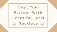 Treat Your Partner With Beautiful Pearl Necklace