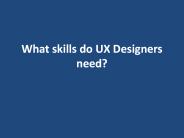 What skills do UX Designers need?