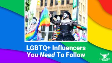 LGBTQ+ Influencers Are Making Their Mark