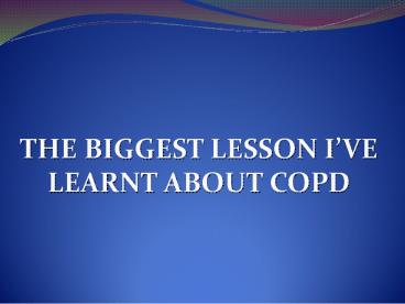 THE BIGGEST LESSON I’VE LEARNT ABOUT COPD