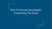 How To Prevent Accidentally Committing Tax Fraud