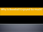 Why is baseball enjoyed so much?