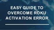 Roku Activation Error | Easy Guide