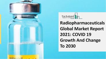 Radiopharmaceuticals Market (Impact Of Covid-19) Industry Overview And Forecast 2030