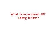 What to know about UDT 100mg Tablets?