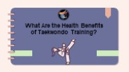 What Are the Health Benefits of Taekwondo Training?