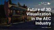 Future of 3D Visualization in the AEC Industry