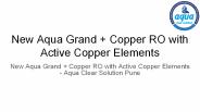 New Aqua Grand + Copper Ro with Active Copper Elements