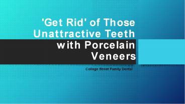 'Get Rid' of Those Unattractive Teeth with Porcelain Veneers