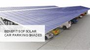 Benefits of Solar Car Parking Shades