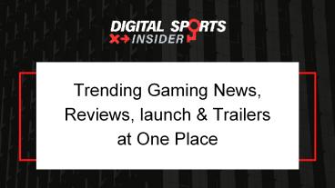 Trending Gaming News, Reviews, launch & Trailers at One Place
