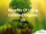 Benefits Of Using Certified Organic Oil