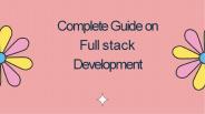 Complete guide on Full Stack Development