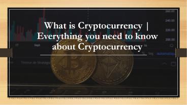 Everything you need to know about Cryptocurrency