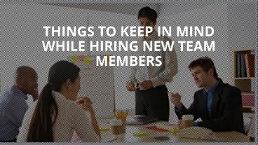 THINGS TO KEEP IN MIND WHILE HIRING NEW TEAM MEMBERS (1)
