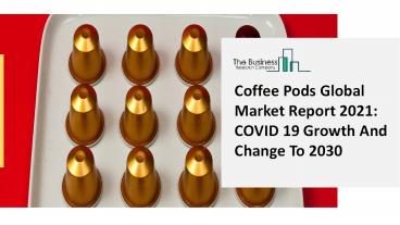 2021 Coffee Pods Market Size, Demand, Growth, Analysis and Forecast