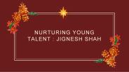 Nurturing young Talent  Jignesh Shah