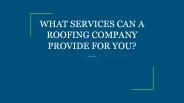 WHAT SERVICES CAN A ROOFING COMPANY PROVIDE FOR YOU?