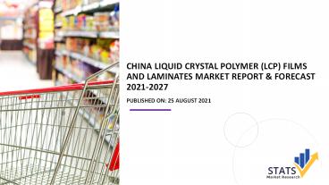 China Liquid Crystal Polymer (LCP) Films and Laminates Market Report & Forecast 2021-2027