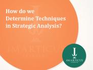 How Do We Determine Techniques in  Strategic Analysis?