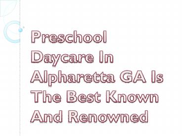 Preschool Daycare In Alpharetta GA Is The Best Known And Renowned
