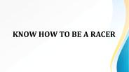 KNOW HOW TO BE A RACER