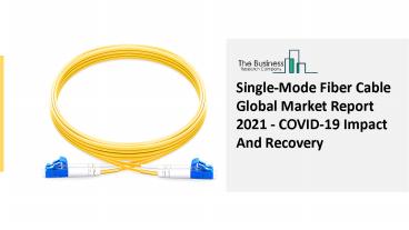 (2021-2030) Single-Mode Fiber Cable Market Report - Impact Of COVID-19 Scenario Analysis, Trends, Drivers, Regions, and Segments