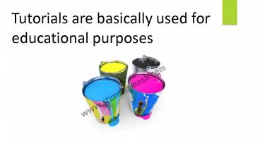 Tutorials are basically used for educational purposes.