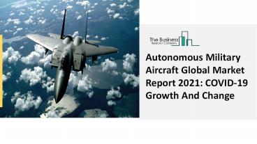 Autonomous Military Aircraft Market Trends, Key Drivers And Industry Growth Forecast To 2030