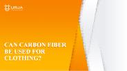 Can carbon fiber be used for clothing?
