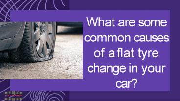 What are some common causes of a flat tyre change in your car?