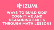 Math Lessons to Build Kids’ Cognitive and Reasoning Skills