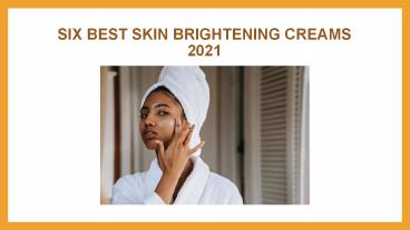 Six Best Skin Brightening Creams 2021